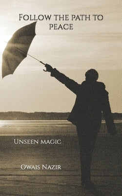 Follow the path to peace: Unseen magic by Nazir, Owais