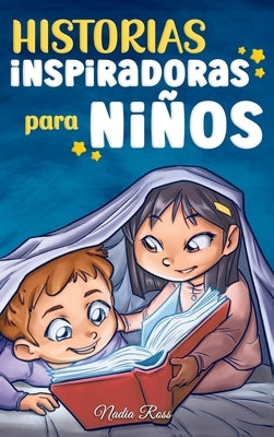 Historias Inspiradoras para Niños: Un libro de aventuras mágicas sobre el valor, la confianza en uno mismo y la importancia de creer en los sueños by Ross, Nadia