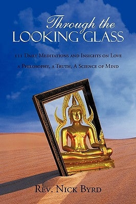 Through the Looking Glass: 11 Daily Meditations and Insights on Love a Philosophy, a Truth, a Science of Mind by Byrd, Nick