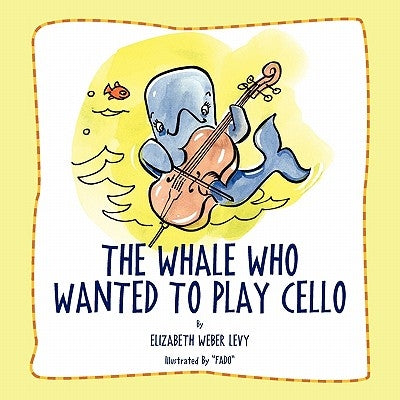 The Whale Who Wanted To Play Cello by Levy, Elizabeth Weber