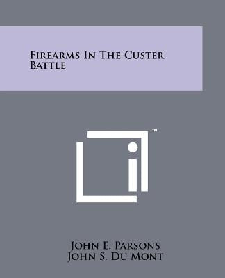 Firearms In The Custer Battle by Parsons, John E.
