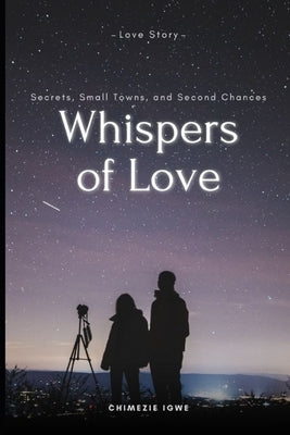 Whispers of Love: Secrets, Small Towns, and Second Chances by Igwe, Chimezie