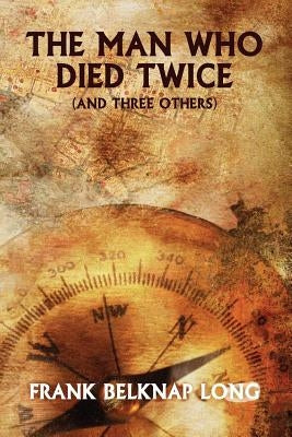 The Man Who Died Twice (and Three Others) by Long, Frank Belknap