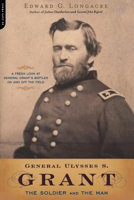 General Ulysses S. Grant: The Soldier and the Man by Longacre, Edward G.