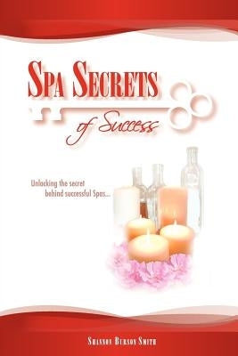 Spa Secrets of Success: Unlocking the secret behind successful Spas... by Smith, Shannon Burson