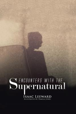 Encounters with the Supernatural by Leeward, Isaac
