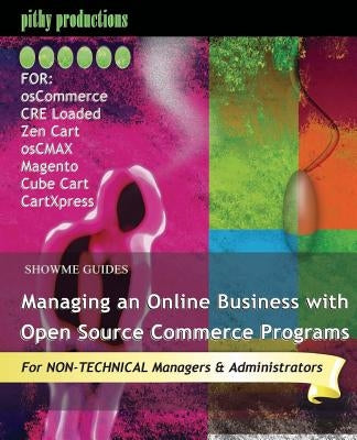 ShowMe Guides Managing an Online Business with Open Source Commerce Programs: For osCommerce, CRE Loaded, Zen Cart, osCMAX, Magento, Cube Cart & CartX by Watson, Kerry