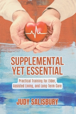 Supplemental Yet Essential: Practical Training for Elder, Assisted Living, and Long-Term Care by Salisbury, Judy