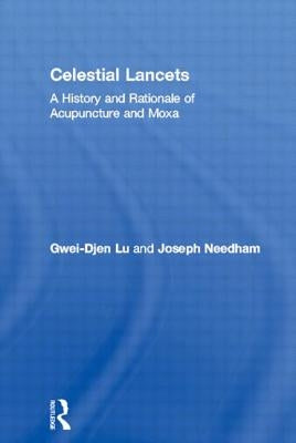 Celestial Lancets: A History and Rationale of Acupuncture and Moxa by Lu, Gwei-Djen