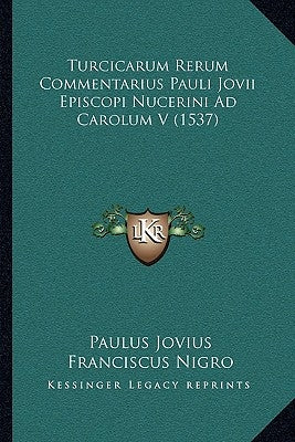 Turcicarum Rerum Commentarius Pauli Jovii Episcopi Nucerini Ad Carolum V (1537) by Jovius, Paulus