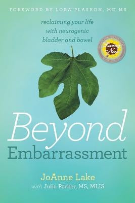 Beyond Embarrassment: reclaiming your life with neurogenic bladder and bowel by Lake, Joanne S.