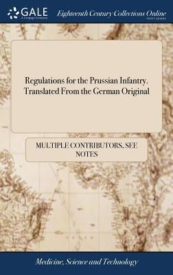 Regulations for the Prussian Infantry. Translated From the German Original by Multiple Contributors
