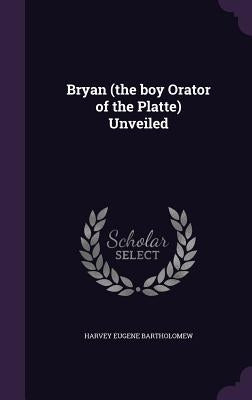 Bryan (the boy Orator of the Platte) Unveiled by Bartholomew, Harvey Eugene