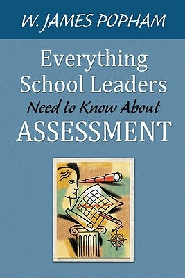 Everything School Leaders Need to Know About Assessment by Popham, W. James
