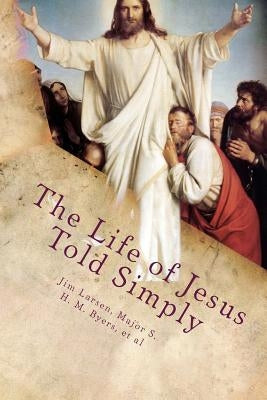 The Life of Jesus Told Simply: Two Classic Stories about the Life of Jesus by Byers, Major S. H. M.