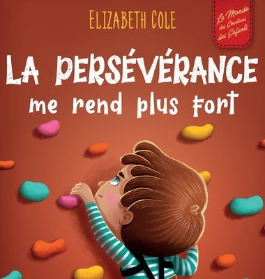 La persévérance me rend plus fort: Un livre pour enfants sur les émotions sociales, la confiance en soi, la gestion de la frustration, l'estime de soi by Cole, Elizabeth