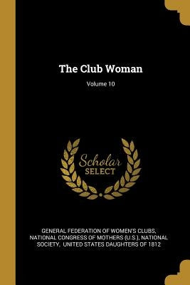 The Club Woman; Volume 10 by General Federation of Women's Clubs
