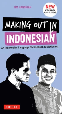 Making Out in Indonesian Phrasebook & Dictionary: An Indonesian Language Phrasebook & Dictionary (with Manga Illustrations) by Hannigan, Tim