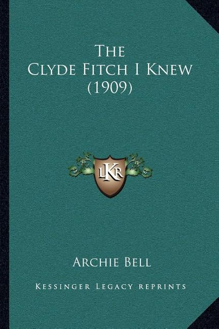The Clyde Fitch I Knew (1909) by Bell, Archie