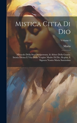 Mistica Citta Di Dio: Miracolo Della Sua Onnipotenza, & Abisso Della Grazia. Istoria Divina E Vita Della Vergine Madre Di Dio, Regina, E Sig by Jes℗us), Maria (de