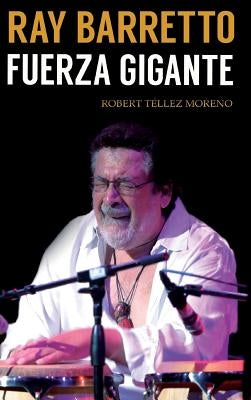 Ray Barretto: fuerza gigante by Moreno, Robert TÃ©llez
