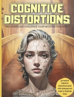 Cognitive Distortions: Recognize and Challenge your Negative Thoughts, 50 common cognitive distortions along with examples and ways to challenge them by Mora