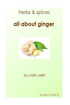 Herbs and Spices - All About Ginger by West, Colin
