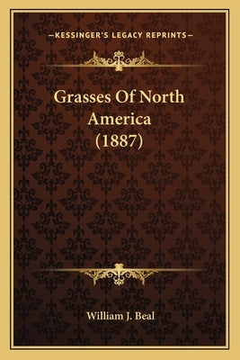 Grasses Of North America (1887) by Beal, William J.