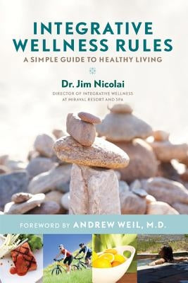 Integrative Wellness Rules: A Simple Guide to Healthy Living by Nicolai, Jim