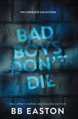 Bad Boys Don't Die: The Complete Collection by Easton, Bb