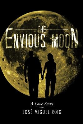 The Envious Moon: A Love Story by Roig, Jose Miguel