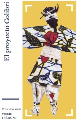 El proyecto Colibrí: Crear de la nada by FrÃ©mont, Vickie