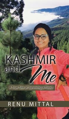 Kashmir and Me: A True Tale of Surviving a Flood by Mittal, Renu