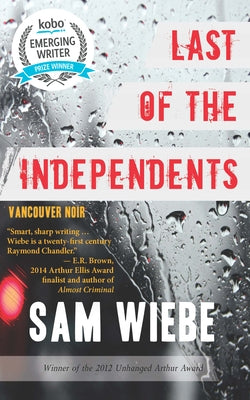 Last of the Independents: Vancouver Noir by Wiebe, Sam