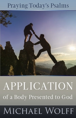 Praying Today's Psalms: Application of a Body Presented to God by Wolff, Michael