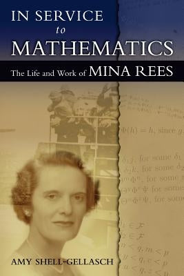 In Service to Mathematics: The Life and Work of Mina Rees by Riddell, Brenda