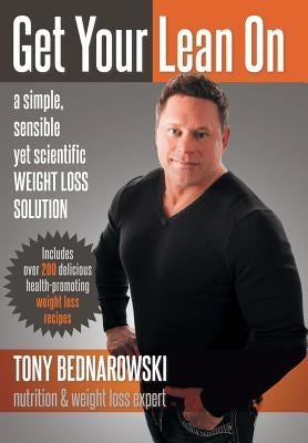 Get Your Lean on: A Simple, Sensible Yet Scientific Weight Loss Solution by Bednarowski, Tony