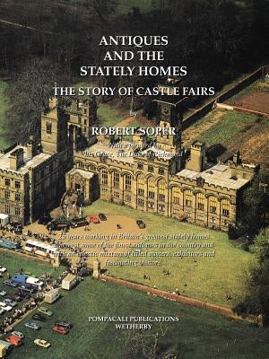 Antiques and the Stately Homes: The Story of Castle Fairs by Soper, Robert