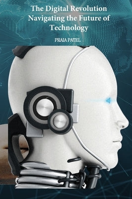 The Digital Revolution Navigating the Future of Technology by Patel, Praia