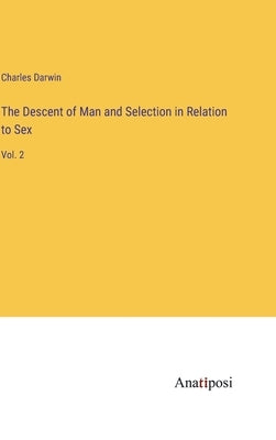 The Descent of Man and Selection in Relation to Sex: Vol. 2 by Darwin, Charles