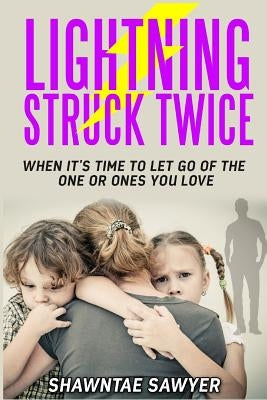 Lightning Struck Twice: When It's Time to Let Go of the One or Ones You Love by Sawyer, Shawntae
