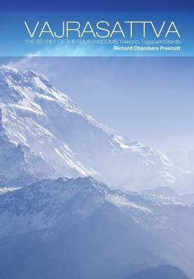 Vajrasattva: The Secret of the Four Wisdoms Trekcho, Togal and Bardo by Prescott, Richard Chambers