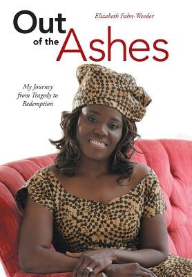 Out of the Ashes: My Journey from Tragedy to Redemption by Fahn-Weedor, Elizabeth