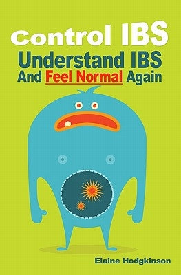 Control IBS: Understand IBS and Feel Normal Again by Hodgkinson, Elaine