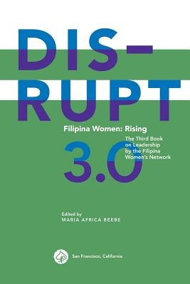 DISRUPT 3.0. Filipina Women: RISING: The Third Book on Leadership by the Filipina Women's Network by Beebe, Maria Africa