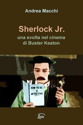 Sherlock Jr. - una svolta nel cinema di Buster Keaton by Macchi, Andrea