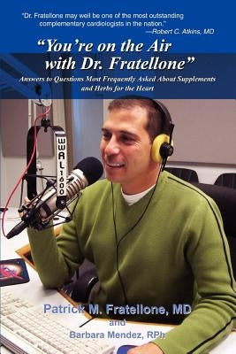 You're on the Air with Dr. Fratellone: Answers to Questions Most Frequently Asked about Supplements and Herbs for the Heart by Fratellone, Patrick