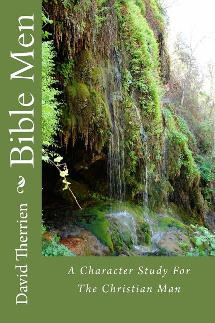 Bible Men: A Character Study For The Christian Man by Therrien, David P.