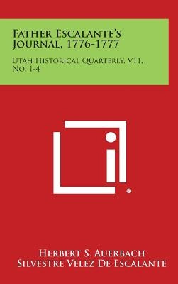 Father Escalante's Journal, 1776-1777: Utah Historical Quarterly, V11, No. 1-4 by Auerbach, Herbert S.