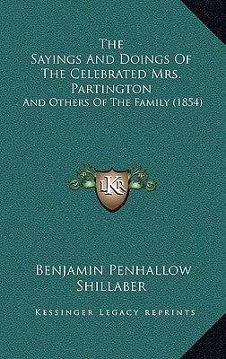 The Sayings And Doings Of The Celebrated Mrs. Partington: And Others Of The Family (1854) by Shillaber, Benjamin Penhallow